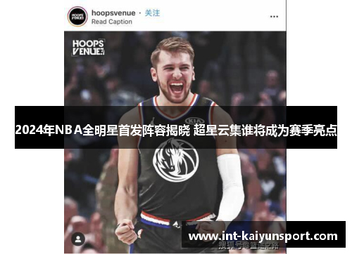 2024年NBA全明星首发阵容揭晓 超星云集谁将成为赛季亮点