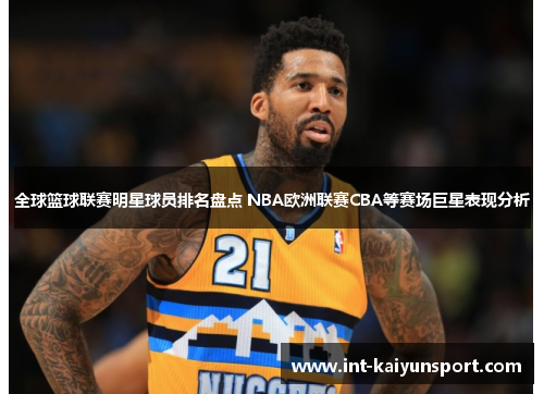 全球篮球联赛明星球员排名盘点 NBA欧洲联赛CBA等赛场巨星表现分析